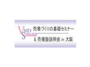VMD売場づくりの基礎セミナー＆ 売場塾説明会 in 大阪　のお知らせ